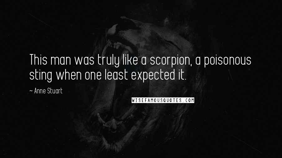 Anne Stuart Quotes: This man was truly like a scorpion, a poisonous sting when one least expected it.