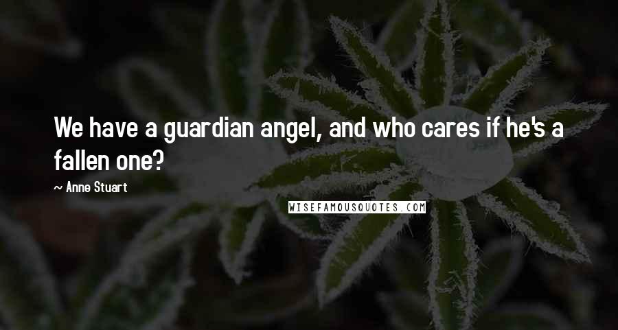 Anne Stuart Quotes: We have a guardian angel, and who cares if he's a fallen one?