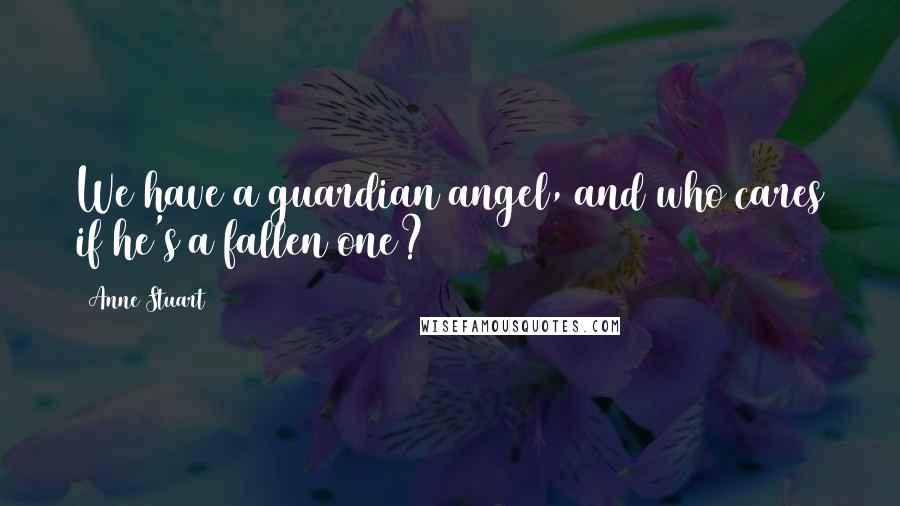 Anne Stuart Quotes: We have a guardian angel, and who cares if he's a fallen one?