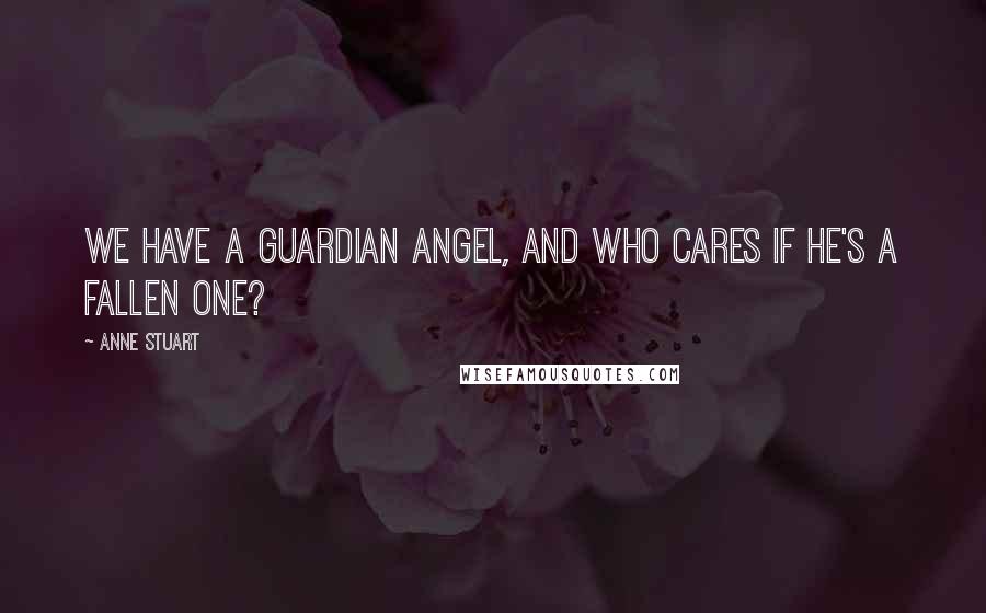 Anne Stuart Quotes: We have a guardian angel, and who cares if he's a fallen one?