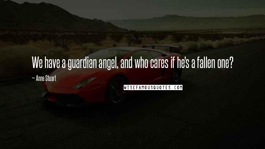 Anne Stuart Quotes: We have a guardian angel, and who cares if he's a fallen one?