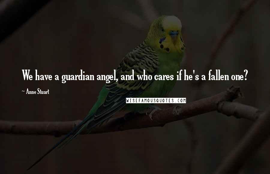 Anne Stuart Quotes: We have a guardian angel, and who cares if he's a fallen one?