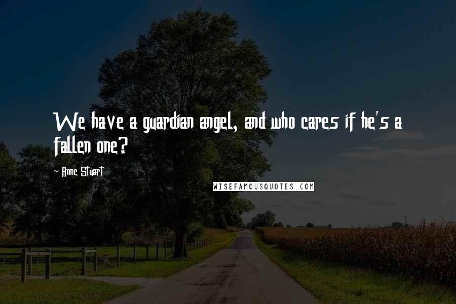 Anne Stuart Quotes: We have a guardian angel, and who cares if he's a fallen one?