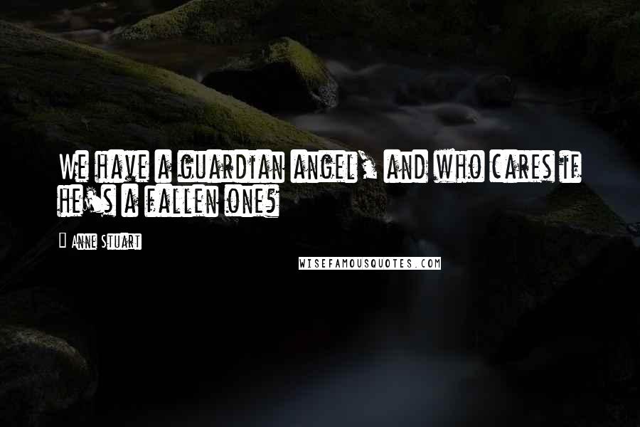 Anne Stuart Quotes: We have a guardian angel, and who cares if he's a fallen one?