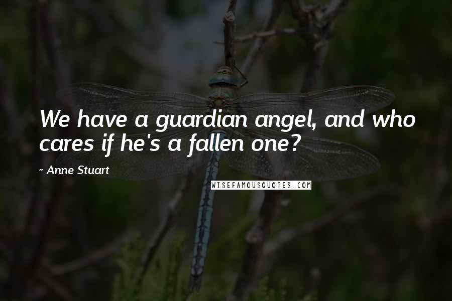 Anne Stuart Quotes: We have a guardian angel, and who cares if he's a fallen one?