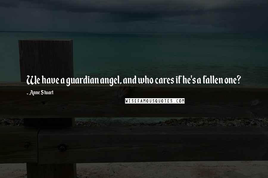 Anne Stuart Quotes: We have a guardian angel, and who cares if he's a fallen one?