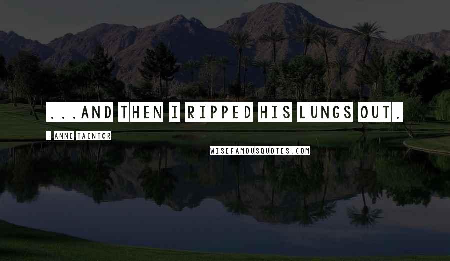 Anne Taintor Quotes: ...and then I ripped his lungs out.