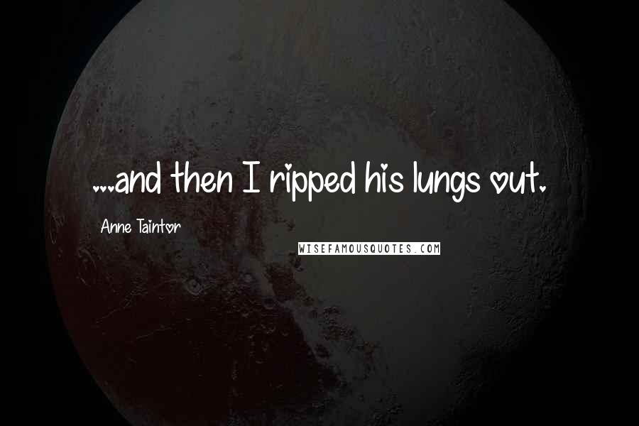 Anne Taintor Quotes: ...and then I ripped his lungs out.