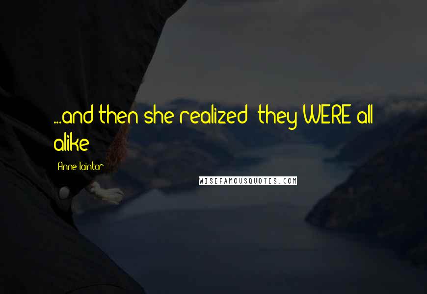 Anne Taintor Quotes: ...and then she realized: they WERE all alike!