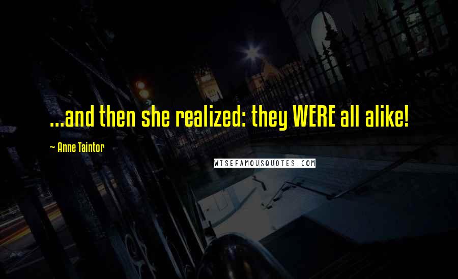 Anne Taintor Quotes: ...and then she realized: they WERE all alike!