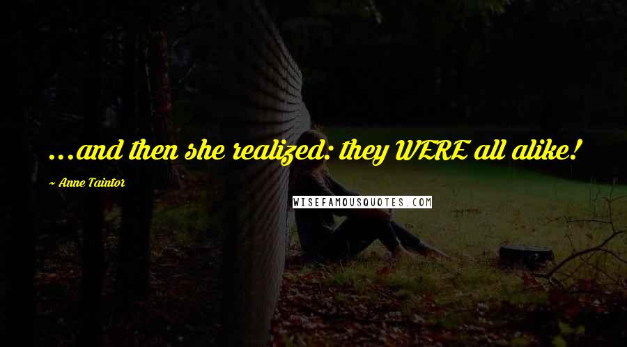 Anne Taintor Quotes: ...and then she realized: they WERE all alike!