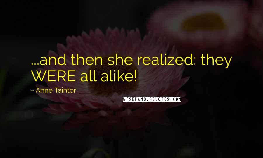 Anne Taintor Quotes: ...and then she realized: they WERE all alike!