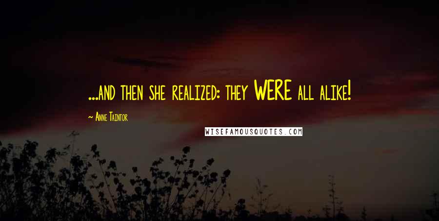 Anne Taintor Quotes: ...and then she realized: they WERE all alike!