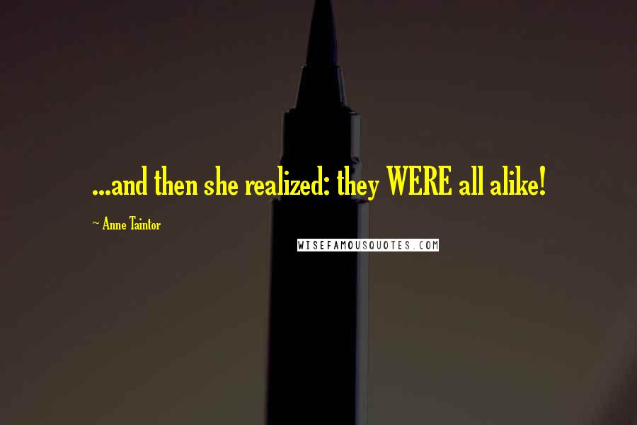 Anne Taintor Quotes: ...and then she realized: they WERE all alike!