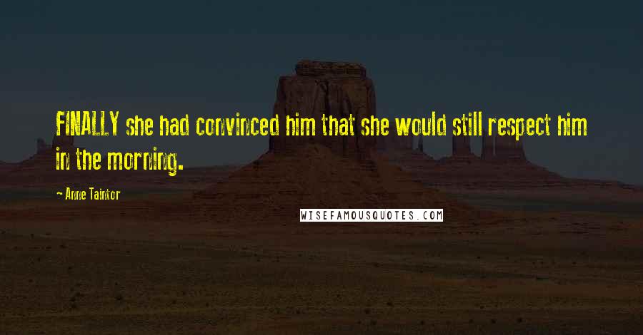 Anne Taintor Quotes: FINALLY she had convinced him that she would still respect him in the morning.
