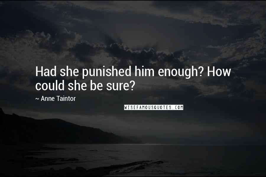 Anne Taintor Quotes: Had she punished him enough? How could she be sure?