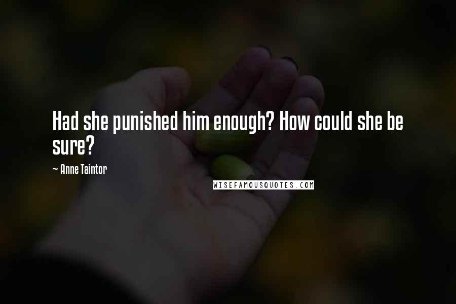 Anne Taintor Quotes: Had she punished him enough? How could she be sure?