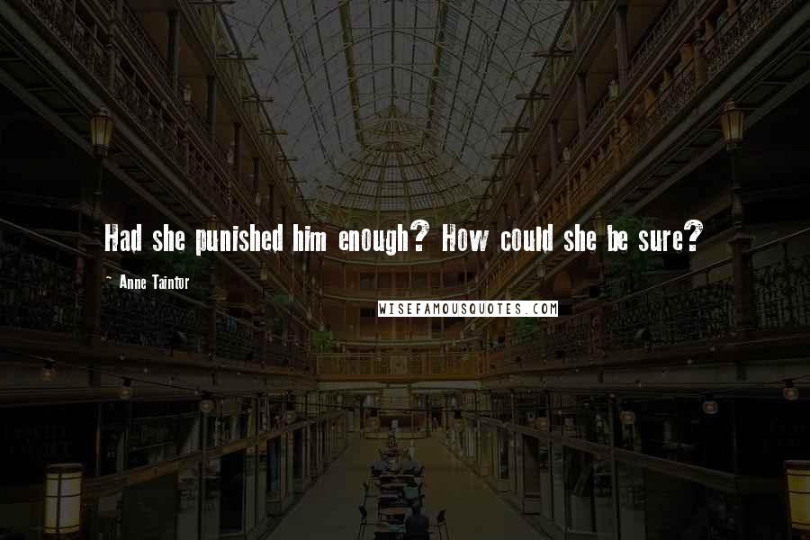 Anne Taintor Quotes: Had she punished him enough? How could she be sure?
