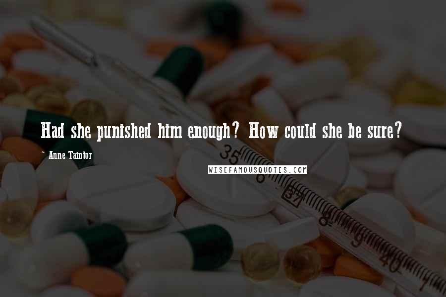 Anne Taintor Quotes: Had she punished him enough? How could she be sure?