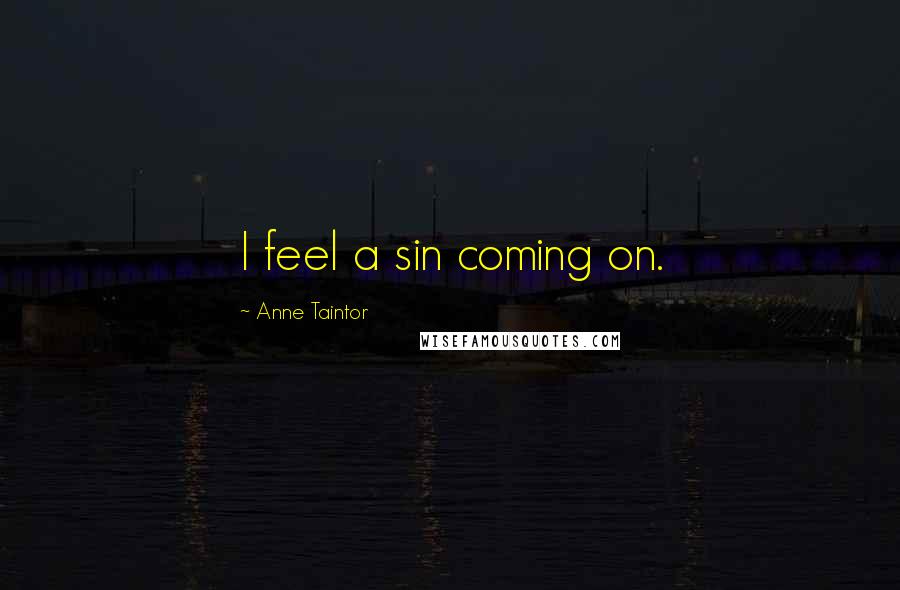 Anne Taintor Quotes: I feel a sin coming on.