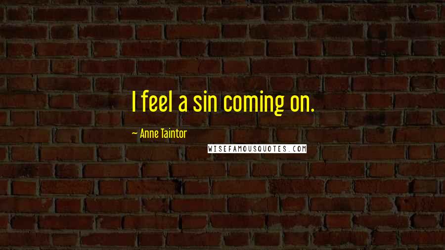 Anne Taintor Quotes: I feel a sin coming on.