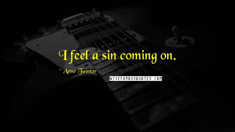 Anne Taintor Quotes: I feel a sin coming on.