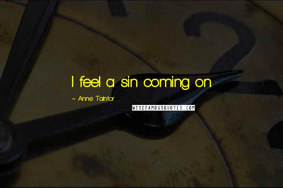 Anne Taintor Quotes: I feel a sin coming on.