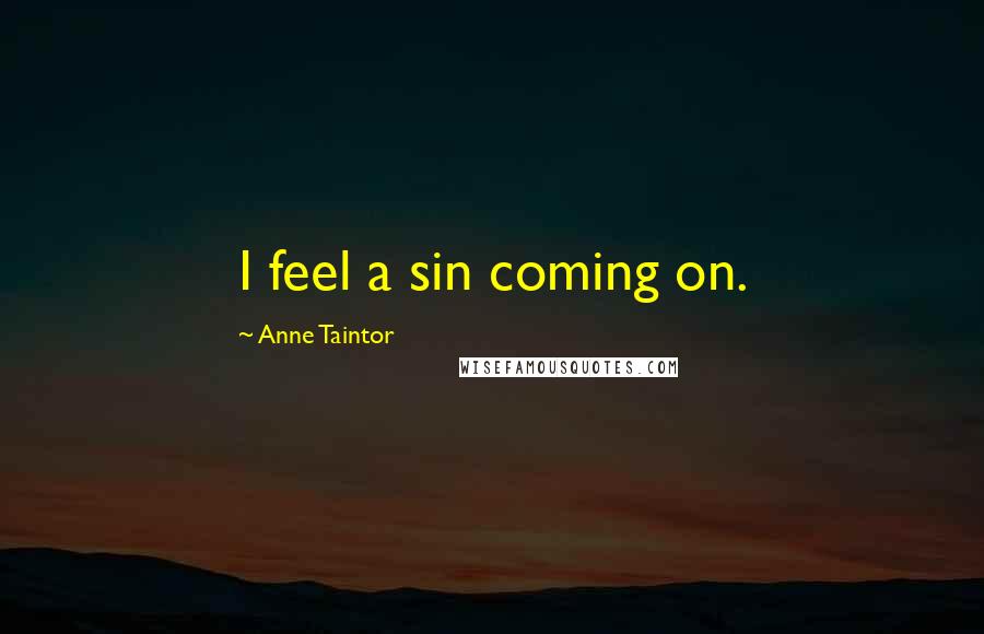 Anne Taintor Quotes: I feel a sin coming on.