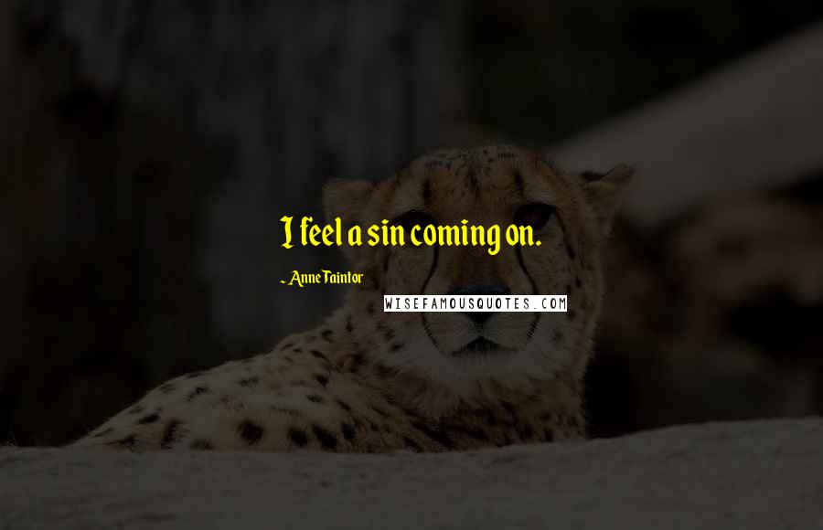Anne Taintor Quotes: I feel a sin coming on.