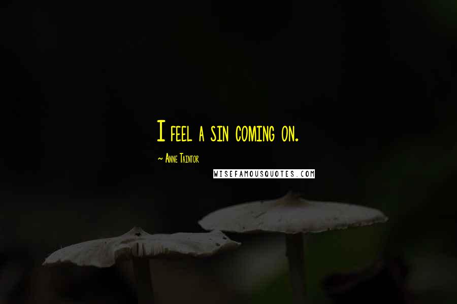 Anne Taintor Quotes: I feel a sin coming on.