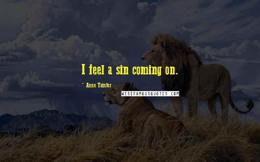 Anne Taintor Quotes: I feel a sin coming on.