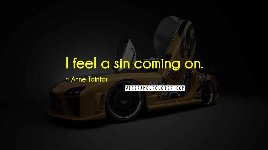 Anne Taintor Quotes: I feel a sin coming on.