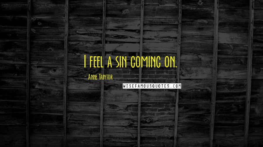 Anne Taintor Quotes: I feel a sin coming on.