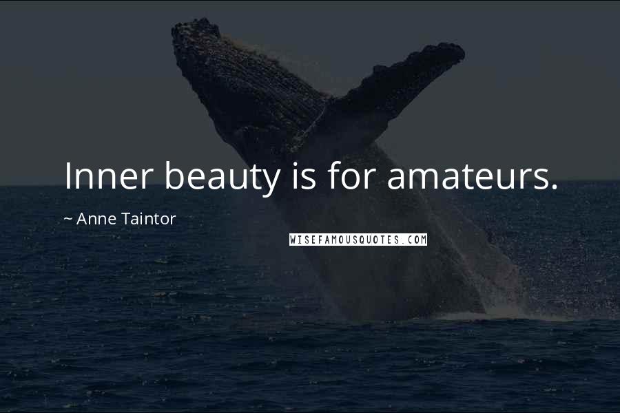 Anne Taintor Quotes: Inner beauty is for amateurs.