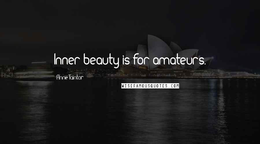 Anne Taintor Quotes: Inner beauty is for amateurs.