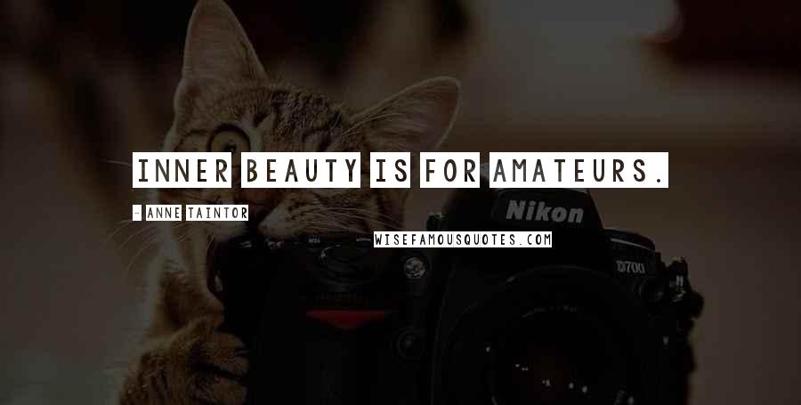 Anne Taintor Quotes: Inner beauty is for amateurs.