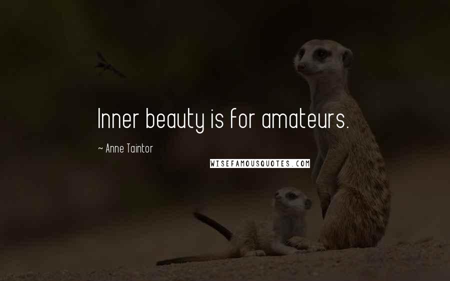 Anne Taintor Quotes: Inner beauty is for amateurs.