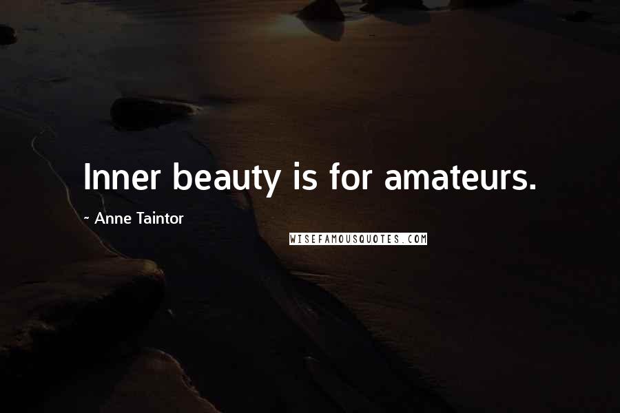 Anne Taintor Quotes: Inner beauty is for amateurs.