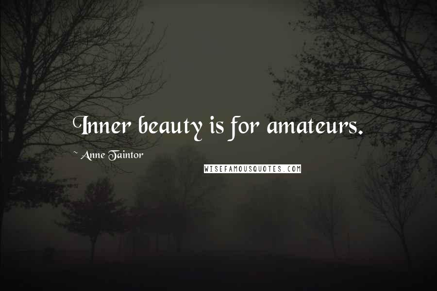 Anne Taintor Quotes: Inner beauty is for amateurs.