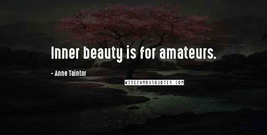 Anne Taintor Quotes: Inner beauty is for amateurs.