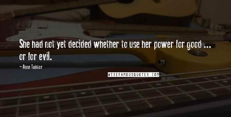 Anne Taintor Quotes: She had not yet decided whether to use her power for good ... or for evil.