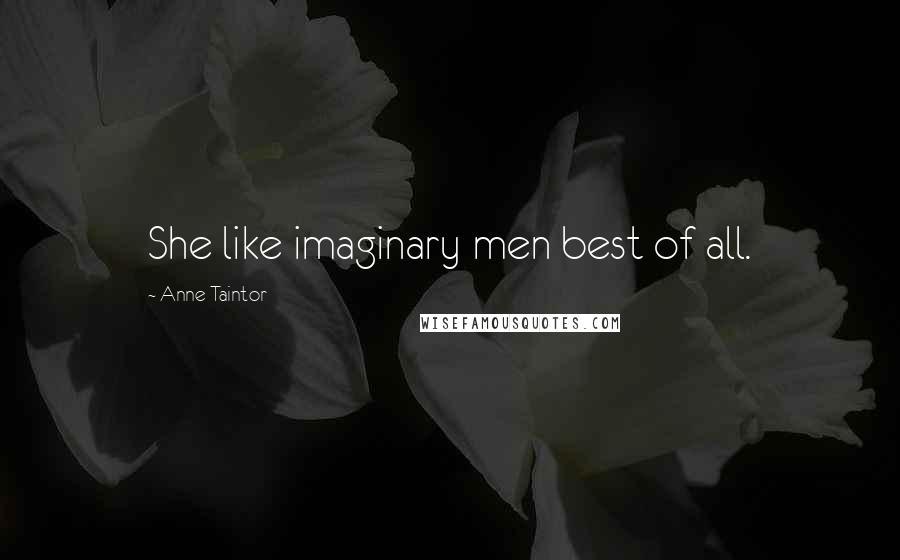 Anne Taintor Quotes: She like imaginary men best of all.