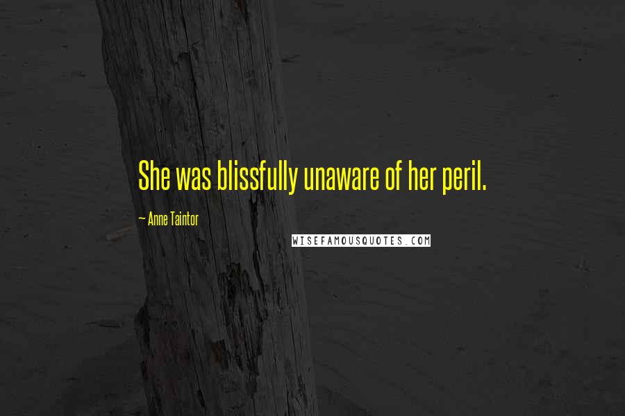 Anne Taintor Quotes: She was blissfully unaware of her peril.