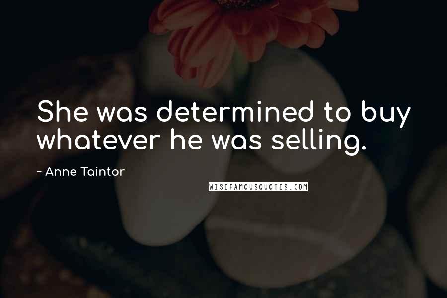 Anne Taintor Quotes: She was determined to buy whatever he was selling.