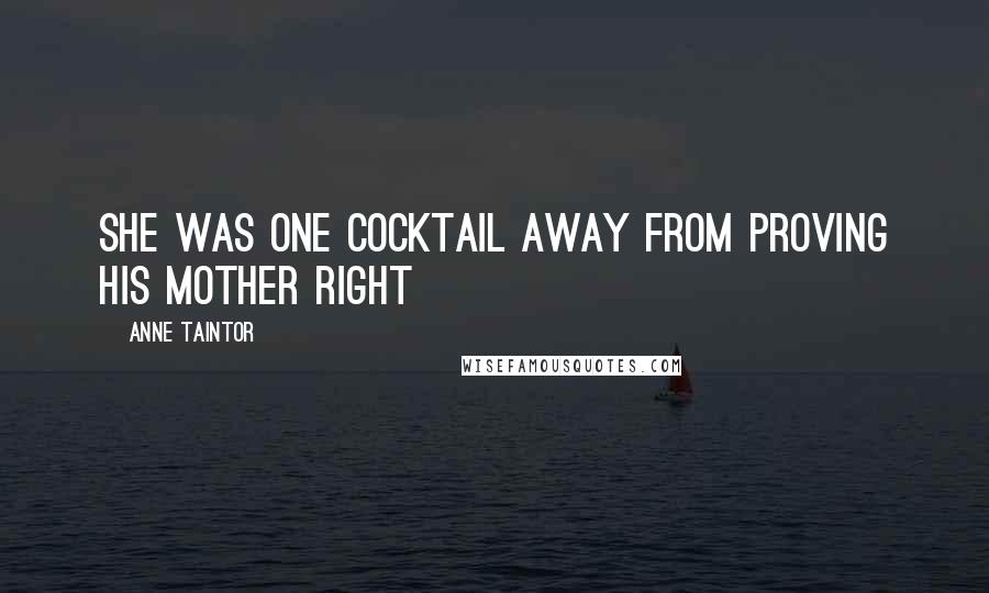 Anne Taintor Quotes: She was one cocktail away from proving his mother right