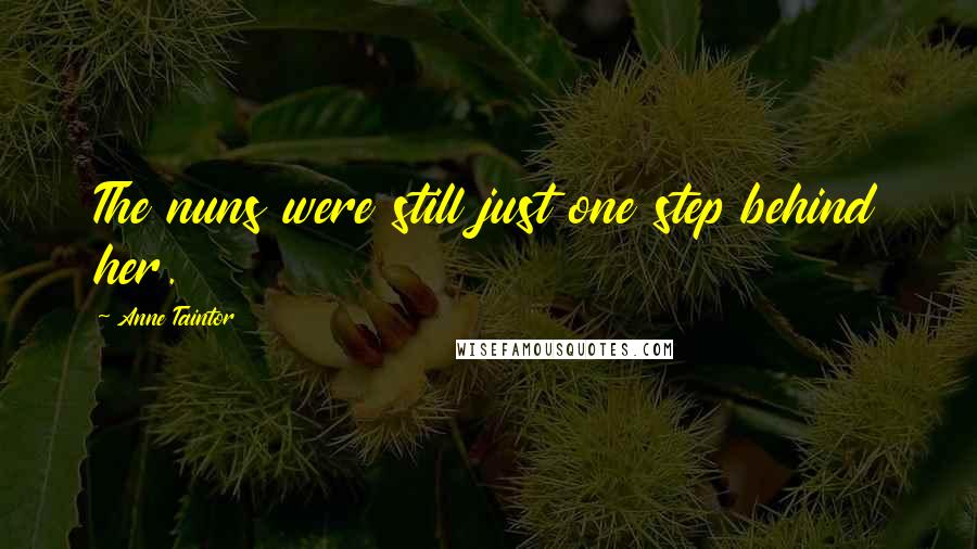 Anne Taintor Quotes: The nuns were still just one step behind her.
