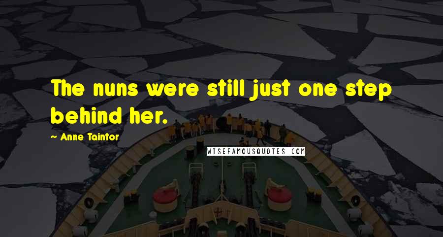 Anne Taintor Quotes: The nuns were still just one step behind her.