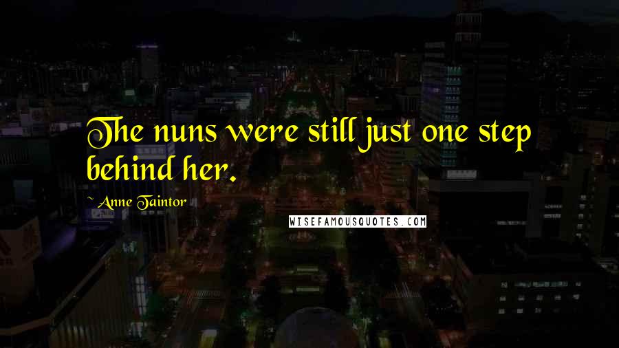 Anne Taintor Quotes: The nuns were still just one step behind her.