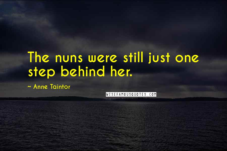Anne Taintor Quotes: The nuns were still just one step behind her.