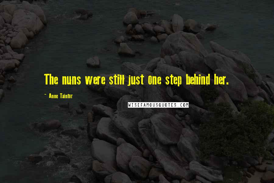 Anne Taintor Quotes: The nuns were still just one step behind her.